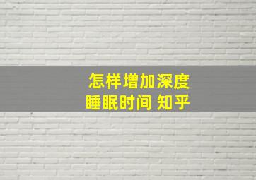 怎样增加深度睡眠时间 知乎